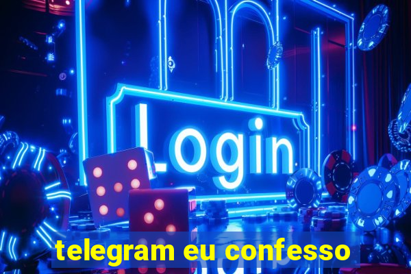 telegram eu confesso